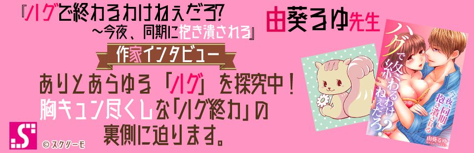 由葵るゆ先生インタビュー ハグで終わるわけねぇだろ 今夜 同期に抱き潰される スクリーモ